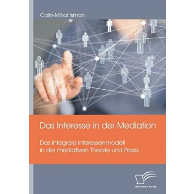 Abbildung von Das Interesse in der Mediation. Integrale Interessenmodell mediativen Theorie und Praxis