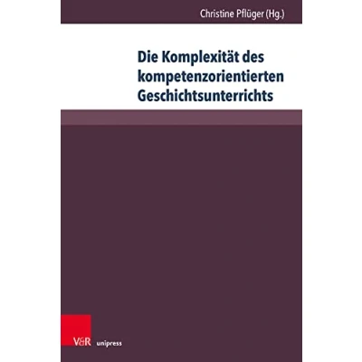 Abbildung von Die Komplexität des kompetenzorientierten Geschichtsunterrichts: Aktuelle geschichtsdidaktische Forschungen (Beihefte zur Zeitschrift für Geschichtsdidaktik, Band 19)