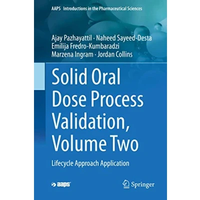 Abbildung von Solid Oral Dose Process Validation, Volume Two: Lifecycle Approach Application (AAPS Introductions in the Pharmaceutical Sciences, Band 2)
