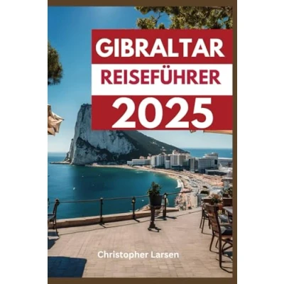 Abbildung von GIBRALTAR REISEFÜHRER 2025: Erkunden, entdecken und genießen Sie das Beste der Naturwunder kulturellen Schätze des Felsens&quot;