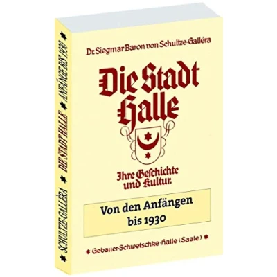 Abbildung von Die STADT HALLE Geschichte und Kultur von den Anfängen bis 1930 [Frakturschrift]: Nach neuen Forschungen dargestellt. Ein Buch für Haus Schule.