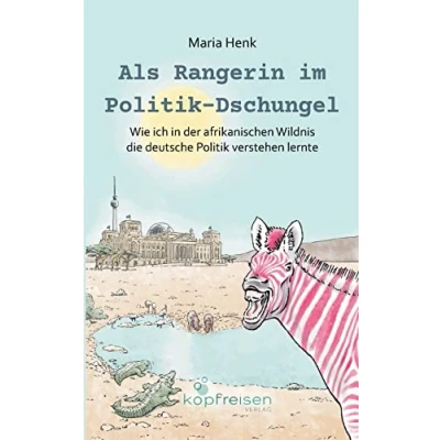 Abbildung von Als Rangerin im Politik Dschungel: Wie ich in der afrikanischen Wildnis die deutsche verstehen lernte