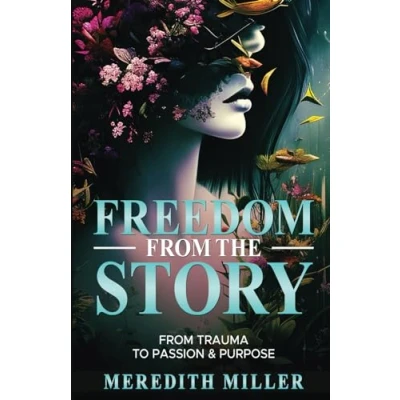 Abbildung von Freedom From The Story: Trauma To Passion &amp; Purpose
