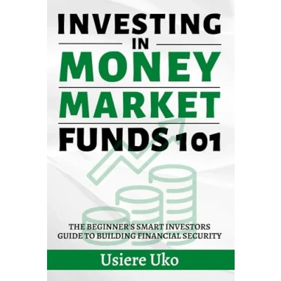 Abbildung von Investing in Money Market Funds 101: The Beginner&#039;s Smart Investors Guide to Building Financial Security (Investing 101, Band 6)