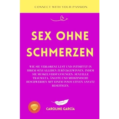 Abbildung von Sex ohne Schmerzen: Wie Sie verlorene Lust und Intimität in Ihrem Sexualleben zurückgewinnen, indem Muskelverspannungen, sexuelle Traumata, Ängste ... buch für paare, yoni, penismassage., Band 19)