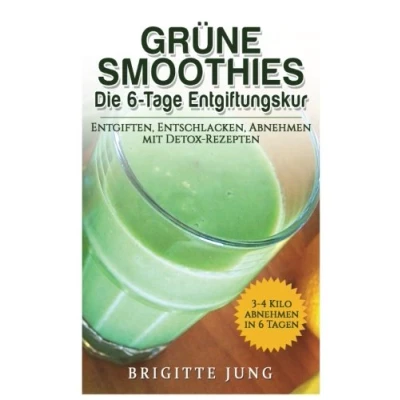 Abbildung von GRÜNE SMOOTHIES Die 6 Tage Entgiftungskur: Entgiften, Entschlacken, abnehmen mit Detox Rezepten (Gesunde Rohkost, Gewicht Smoothies)