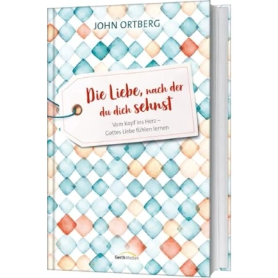 Abbildung von Die Liebe, nach der du dich sehnst: Vom Kopf ins Herz Gottes Liebe fühlen lernen
