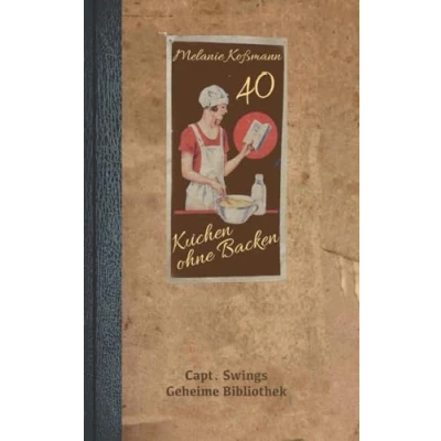 Abbildung von Kuchen ohne Backen: 40 innovative Rezepte (Capt. Swings Geheime Bibliothek)