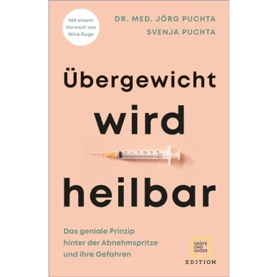 Abbildung von Übergewicht wird heilbar: Das geniale Prinzip hinter der Abnehmspritze und ihre Gefahren (Edition Medizin)