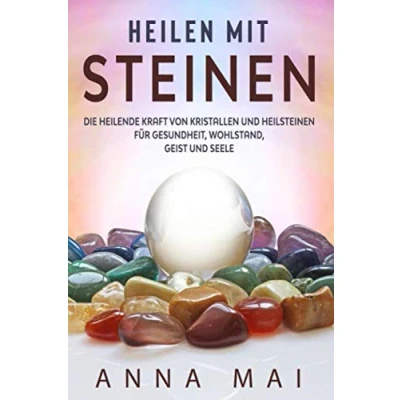 Abbildung von Heilen mit Steinen: Die heilende Kraft von Kristallen und Heilsteinen für Gesundheit, Wohlstand, Geist Seele