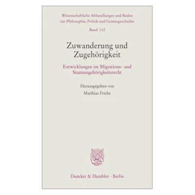 Abbildung von Zuwanderung und Zugehörigkeit: Entwicklungen im Migrations Staatsangehörigkeitsrecht (Wissenschaftliche Abhandlungen Reden zur Philosophie, Politik Geistesgeschichte)