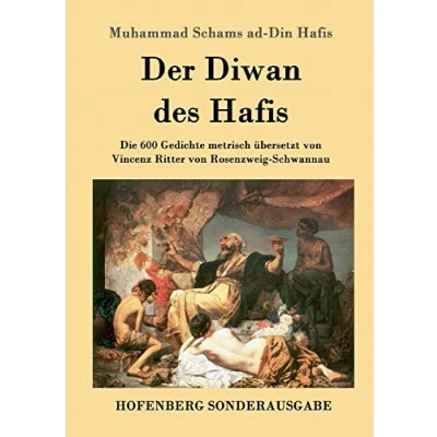 Abbildung von Der Diwan des Hafis: Die 600 Gedichte metrisch übersetzt von Vincenz Ritter Rosenzweig Schwannau