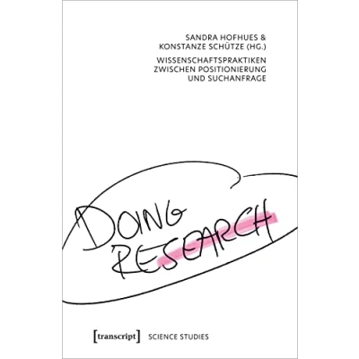 Abbildung von Doing Research Wissenschaftspraktiken zwischen Positionierung und Suchanfrage (Science Studies)