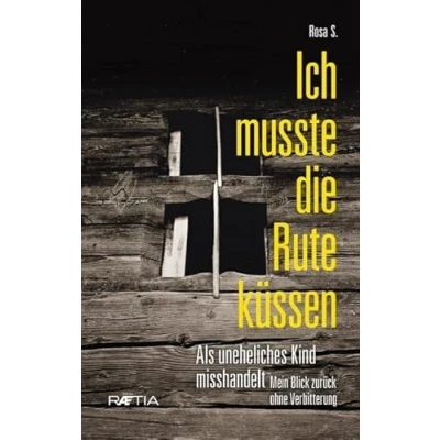 Abbildung von Ich musste die Rute küssen: Als uneheliches Kind misshandelt. Mein Blick zurück ohne Verbitterung
