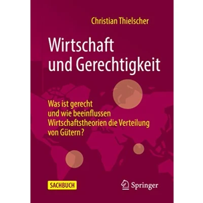 Abbildung von Wirtschaft und Gerechtigkeit: Was ist gerecht wie beeinflussen Wirtschaftstheorien die Verteilung von Gütern?
