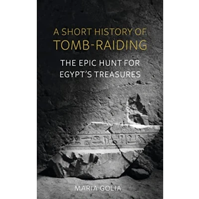 Abbildung von A Short History of Tomb raiding: The Epic Hunt for Egypt’s Treasures