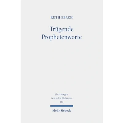 Abbildung von Trügende Prophetenworte: zum Umgang mit falscher und unerfüllter Prophetie im Alten Testament Kontext altorientalischer antiker Divination (Forschungen Testament, Band 165)