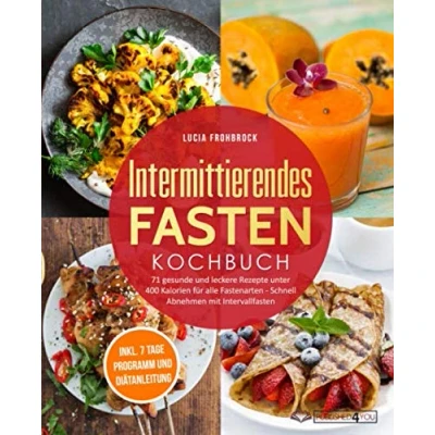 Abbildung von Intermittierendes Fasten Kochbuch: 71 gesunde und leckere Rezepte unter 400 Kalorien für alle Fastenarten Schnell Abnehmen mit Intervallfasten (inkl. 7 Tage Programm Diätanleitung)