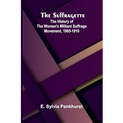 Abbildung von the Suffragette: History of Women&#039;s Militant Suffrage Movement, 1905 1910