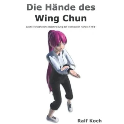 Abbildung von Die Hände des Wing Chun: Leicht verständliche Beschreibung der wichtigsten im Chun (Essentielles Chun, Band 1)