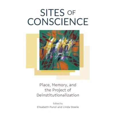 Abbildung von Sites of Conscience: Place, Memory, and the Project Deinstitutionalization (Disability Culture Politics)