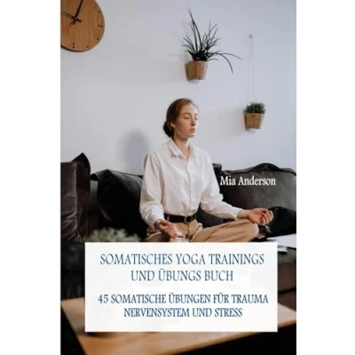 Abbildung von SOMATISCHES YOGA TRAININGS UND ÜBUNGS BUCH: 45 SOMATISCHE ÜBUNGENFÜR TRAUMA, NERVENSYSTEM STRESS