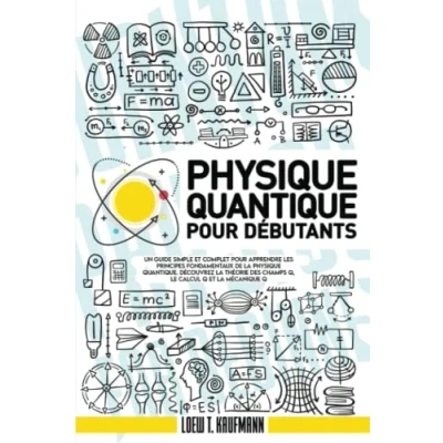 Abbildung von Physique Quantique pour Débutants: Un Guide Simple et Complet Apprendre les Principes Fondamentaux de la Quantique. Découvrez Théorie des Champs Q, le Calcul Q Mécanique