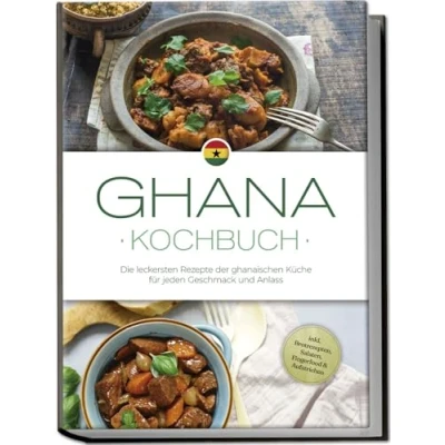 Abbildung von Ghana Kochbuch: Die leckersten Rezepte der ghanaischen Küche für jeden Geschmack und Anlass inkl. Brotrezepten, Salaten, Fingerfood &amp; Aufstrichen