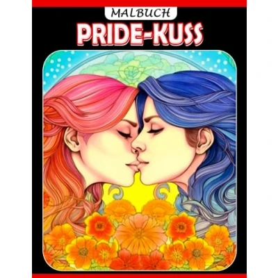 Abbildung von Pride Kuss Malbuch: Liebe &amp; Stolz Ausmalbilder zur Feier der LGBTQ+ Jahreszeit für Jugendliche und Erwachsene zum Entspannen Stressabbau