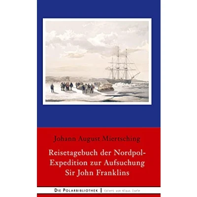 Abbildung von Reisetagebuch der Nordpol Expedition zur Aufsuchung Sir John Franklins (Die Polarbibliothek, Band 21)