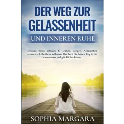 Abbildung von Der Weg zur Gelassenheit und inneren Ruhe: Effizient Stress abbauen &amp; Grübeln stoppen. Achtsamkeit trainieren Resilienz aufbauen. Das Buch für deinen in ein entspanntes glückliches Leben