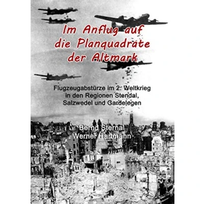 Abbildung von im Anflug auf die Planquadrate der Altmark: Flugzeugabstürze 2. Weltkrieg in den Regionen Stendal, Salzwedel und Gardelegen