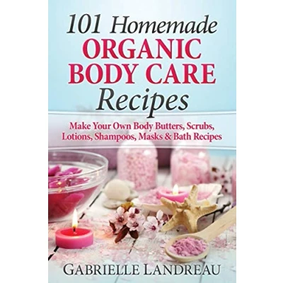 Abbildung von Organic body Care: 101 homemade Beauty Products Recipes Make Your Own Butters, Scrubs, Lotions, Shampoos, Masks And Bath (organic ... butter, care recipes)