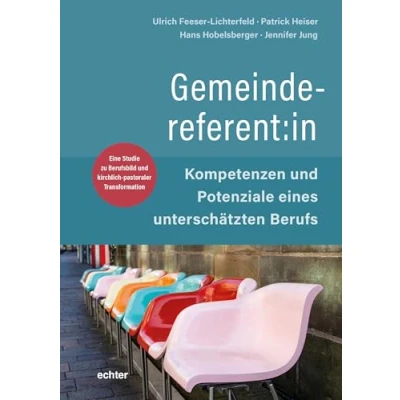 Abbildung von Gemeindereferent:in: Kompetenzen und Potenziale eines unterschätzen Berufs. Eine Studie zu Berufsbild kirchlich pastoraler Transformation