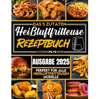 Abbildung von Das 5 Zutaten Heißluftfritteuse Rezeptbuch: komplette Kochbuch Kompatibel mit jedem Modell! Gesunde und schnelle Rezepte nur Ideal für vielbeschäftigte Menschen!