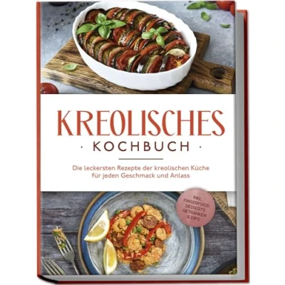 Abbildung von Kreolisches Kochbuch: Die leckersten Rezepte der kreolischen Küche für jeden Geschmack und Anlass inkl. Fingerfood, Desserts, Getränken &amp; Dips