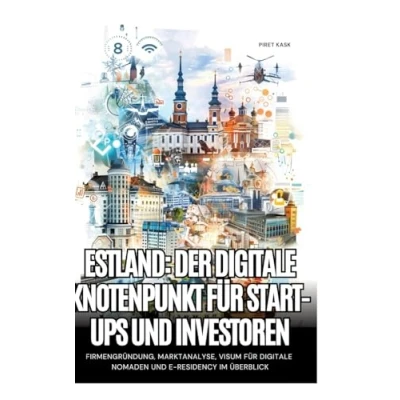 Abbildung von Estland: Der digitale Knotenpunkt für Start ups und Investoren: Firmengründung, Marktanalyse, Visum Nomaden e Residency im Überblick