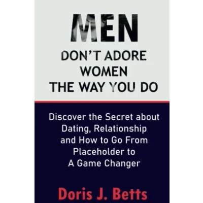 Abbildung von MEN DON’T ADORE WOMEN the WAY YOU DO: Discover Secret about Dating, Relationship and How to Go From Placeholder A Game Changer