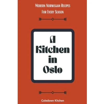 Abbildung von A Kitchen in Oslo: Modern Norwegian Recipes For Every Season