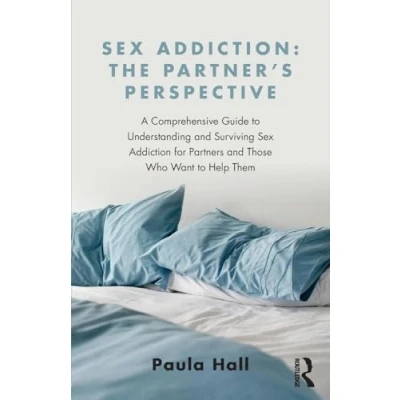 Abbildung von Sex Addiction: The Partner&#039;s Perspective: A Comprehensive Guide to Understanding and Surviving Addiction For Partners Those Who Want Help Them