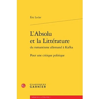 Abbildung von L&#039;absolu Et La Litterature Du Romantisme Allemand a Kafka: Pour Une Critique Politique (Theorie De Litterature, Band 7)
