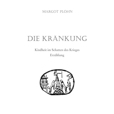 Abbildung von Die Kränkung Kindheit im Schatten des Krieges: Erzählung