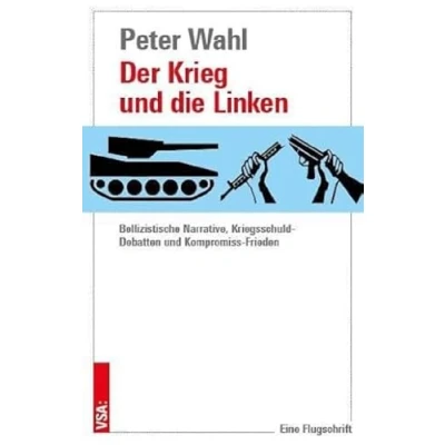 Abbildung von Der Krieg und die Linken: Bellizistische Narrative, Kriegsschuld Debatten Kompromiss Frieden