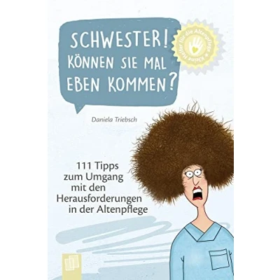 Abbildung von Schwester! Können Sie mal eben kommen?: 111 Tipps zum Umgang mit den Herausforderungen in der Altenpflege (Kleine Helfer für die Altenpflege)