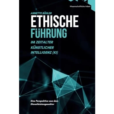 Abbildung von Ethische Führung im Zeitalter Künstlicher Intelligenz (KI): Eine Perspektive aus dem Dienstleistungssektor