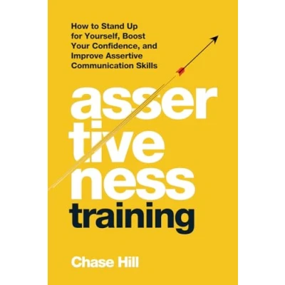 Abbildung von Assertiveness Training: How to Stand Up for Yourself, Boost Your Confidence, and Improve Assertive Communication Skills (Master the Art of Self Improvement, Band 7)
