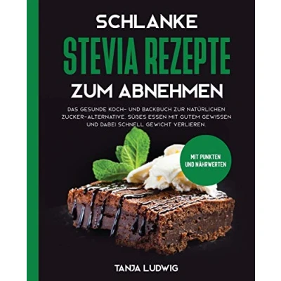 Abbildung von Schlanke Stevia Rezepte zum Abnehmen: Das gesunde Koch und Backbuch zur natürlichen Zucker Alternative. Süßes essen Mit gutem Gewissen dabei schnell Gewicht verlieren. Punkten Nährwerten