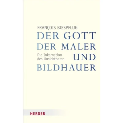 Abbildung von der Gott Maler und Bildhauer: Die Inkarnation des Unsichtbaren (Veröffentlichungen Papst Benedikt XVI. Gastprofessur)