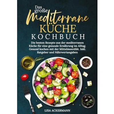 Abbildung von Das große Mediterrane Küche Kochbuch: Die besten Rezepte aus der mediterranen für eine gesunde Ernährung im Alltag. Gesund kochen mit Mittelmeerdiät. Inkl. Ratgeber und Nährwertangaben