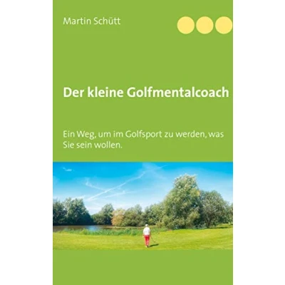 Abbildung von Der kleine Golfmentalcoach: Ein Weg, um zu werden im Golfsport, was Sie sein wollen.